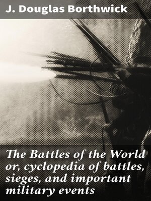cover image of The Battles of the World or, cyclopedia of battles, sieges, and important military events